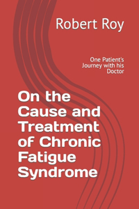 On the Cause and Treatment of Chronic Fatigue Syndrome