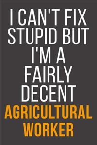 I Can't Fix Stupid But I'm A Fairly Decent Agricultural Worker