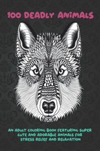 100 Deadly Animals - An Adult Coloring Book Featuring Super Cute and Adorable Animals for Stress Relief and Relaxation