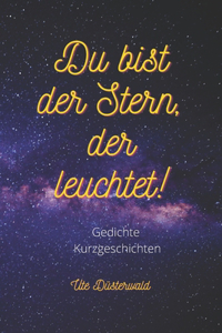 Ute Düsterwald du bist der Stern, der leuchtet! Gedichte und Kurzgeschichten