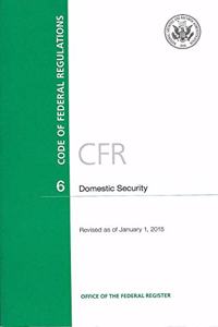 Code of Federal Regulations, Title 6, Domestic Security, Revised as of January 1, 2015