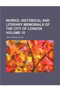 Works; Historical and Literary Memorials of the City of London Volume 15