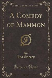 A Comedy of Mammon (Classic Reprint)