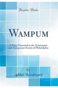 Wampum: A Paper Presented to the Numismatic and Antiquarian Society of Philadelphia (Classic Reprint)