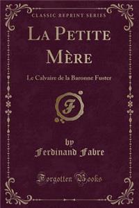 La Petite MÃ¨re: Le Calvaire de la Baronne Fuster (Classic Reprint)