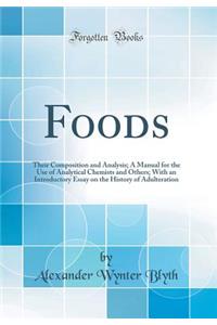Foods: Their Composition and Analysis; A Manual for the Use of Analytical Chemists and Others; With an Introductory Essay on the History of Adulteration (Classic Reprint)