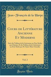 Cours de Littï¿½rature Ancienne Et Moderne, Vol. 2: Suivi Du Tableau de la Littï¿½rature Au Xixe Siï¿½cle, Par Chï¿½nier, Et Du Tableau de la Littï¿½rature Au Xvie Siï¿½cle Par M. Saint-Marc Girardin (Classic Reprint)