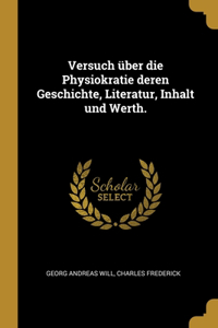 Versuch über die Physiokratie deren Geschichte, Literatur, Inhalt und Werth.