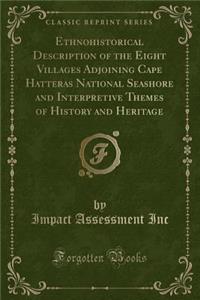 Ethnohistorical Description of the Eight Villages Adjoining Cape Hatteras National Seashore and Interpretive Themes of History and Heritage (Classic Reprint)