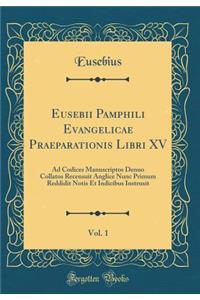 Eusebii Pamphili Evangelicae Praeparationis Libri XV, Vol. 1: Ad Codices Manuscriptos Denuo Collatos Recensuit Anglice Nunc Primum Reddidit Notis Et Indicibus Instruxit (Classic Reprint)