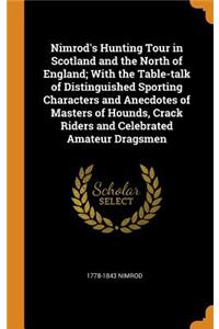Nimrod's Hunting Tour in Scotland and the North of England; With the Table-talk of Distinguished Sporting Characters and Anecdotes of Masters of Hounds, Crack Riders and Celebrated Amateur Dragsmen