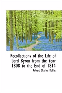 Recollections of the Life of Lord Byron from the Year 1808 to the End of 1814