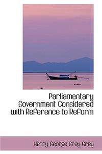 Parliamentary Government Considered with Reference to Reform