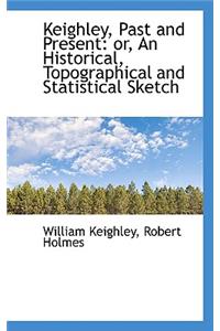 Keighley, Past and Present: An Historical, Topographical and Statistical Sketch