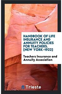 Handbook of Life Insurance and Annuity Policies for Teachers. [New York-1922]