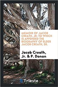 Memoir of Jacob Creath, Jr: to which is appended the biography of Elder Jacob Creath, Sr.