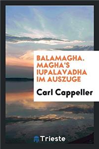 Balamagha. Magha's iupalavadha im Auszuge