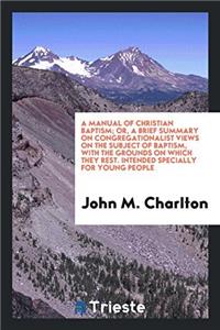 A MANUAL OF CHRISTIAN BAPTISM; OR, A BRI