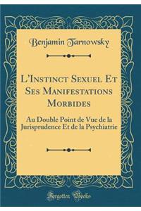 L'Instinct Sexuel Et Ses Manifestations Morbides: Au Double Point de Vue de la Jurisprudence Et de la Psychiatrie (Classic Reprint)