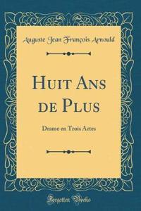 Huit Ans de Plus: Drame en Trois Actes (Classic Reprint)