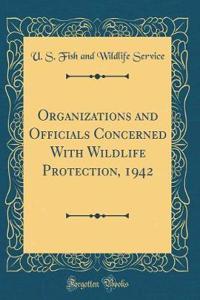 Organizations and Officials Concerned With Wildlife Protection, 1942 (Classic Reprint)