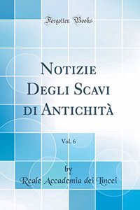 Notizie Degli Scavi Di AntichitÃ , Vol. 6 (Classic Reprint)