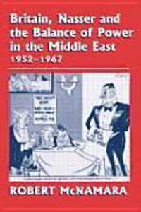 Britain, Nasser and the Balance of Power in the Middle East, 1952-1977