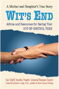 Wit's End: Advice and Resources for Saving Your Out-Of-Control Teen