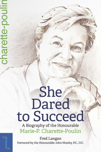 She Dared to Succeed: A Biography of the Honourable Marie-P. Charette-Poulin