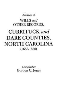 Abstracts of Wills and Other Records, Currituck and Dare Counties, North Carolina (1663-1850)