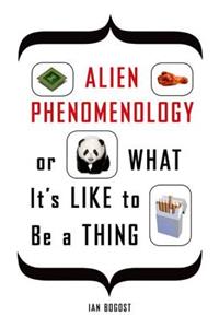 Alien Phenomenology, or What It's Like to Be a Thing