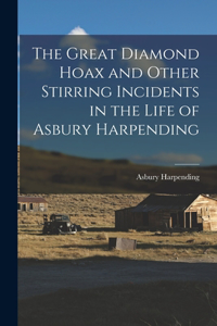 Great Diamond Hoax and Other Stirring Incidents in the Life of Asbury Harpending