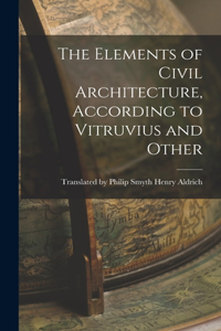 Elements of Civil Architecture, According to Vitruvius and Other
