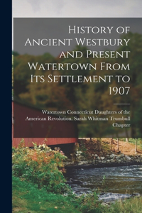 History of Ancient Westbury and Present Watertown From its Settlement to 1907