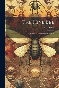 Hive bee; a Manual of Beekeeping for Hawaii