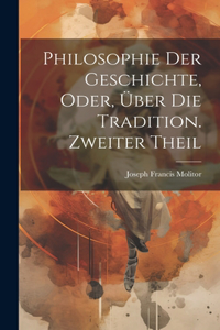 Philosophie der Geschichte, oder, über die Tradition. Zweiter Theil