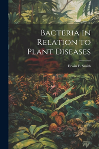 Bacteria in Relation to Plant Diseases