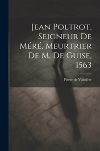 Jean Poltrot, seigneur de Méré, meurtrier de M. de Guise, 1563