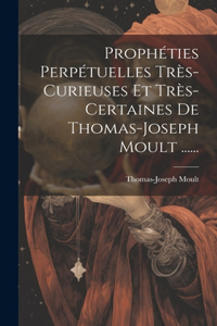 Prophéties Perpétuelles Très-curieuses Et Très-certaines De Thomas-joseph Moult ......