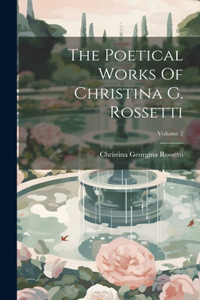 Poetical Works Of Christina G. Rossetti; Volume 2