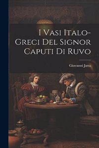 I Vasi Italo-Greci Del Signor Caputi Di Ruvo
