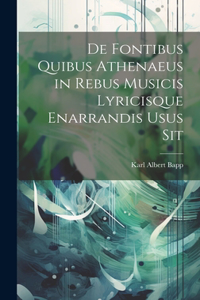 De Fontibus Quibus Athenaeus in Rebus Musicis Lyricisque Enarrandis Usus Sit
