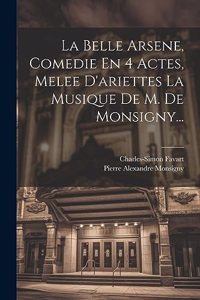 La Belle Arsene, Comedie En 4 Actes, Melee D'ariettes La Musique De M. De Monsigny...