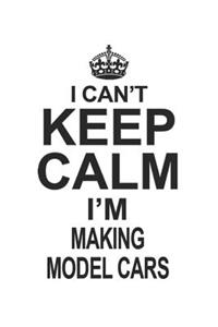 I Can't Keep Calm I'm Making Model Cars