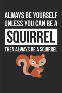 Always Be Yourself Unless You Can Be A Squirrel Notebook - Gift for Animal Lovers - Funny Journal
