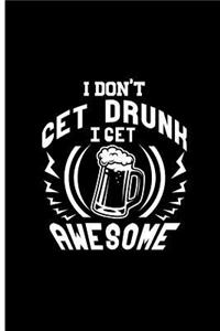 I Don't Get Drunk I Get Awesome