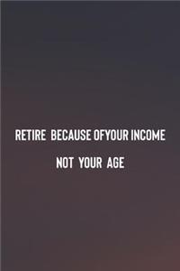Retire Because Of Your Income Not Your Age