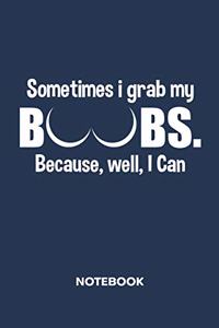 Sometimes I Grab My Boobs NOTEBOOK