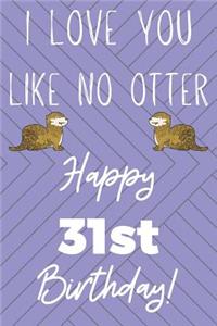 I Love You Like No Otter 31st Birthday