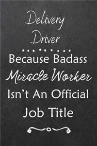 Delivery Driver Because Bad Ass Miracle Worker Isn't An Official Job Title